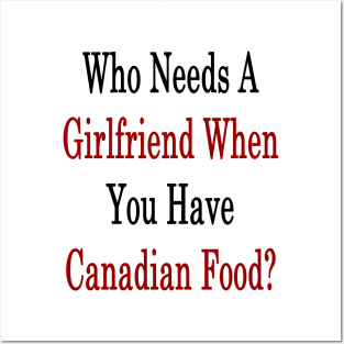 Who Needs A Girlfriend When You Have Canadian Food? Posters and Art